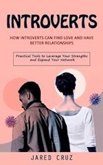 Introverts: How Introverts Can Find Love and Have Better Relationships (Practical Tools to Leverage Your Strengths and Expand Your Network) 