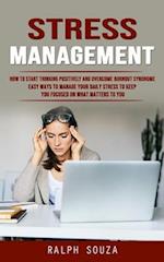 Stress Management: How to Start Thinking Positively and Overcome Burnout Syndrome (Easy Ways to Manage Your Daily Stress to Keep You Focused on What M