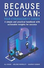 Because You Can: Your Cybersecurity Career: A simple and practical handbook with actionable insights for success 