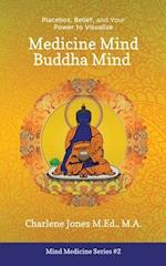 Medicine Mind Buddha Mind : Placebos, Belief, and the Power of Your Mind to Visualize 