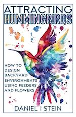 Attracting Hummingbirds: How to Design Backyard Environments Using Feeders and Flowers 