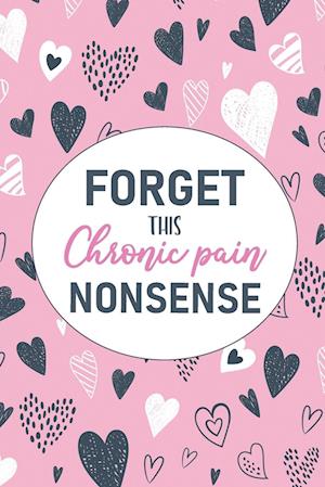 Forget This Chronic Pain Nonsense