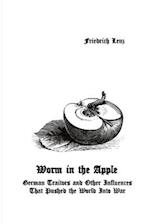 Worm in the Apple: German Traitors and Other Influences That Pushed the World Into War 