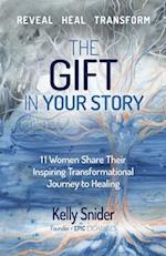 The Gift In Your Story: 11 Women Share Their Inspiring Transformational Journey to Healing 