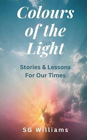 Colours of The Light: Stories and Lessons for our Times