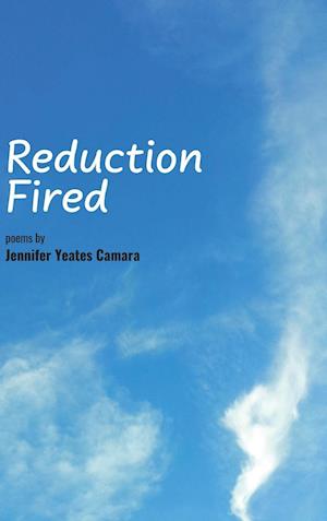 Reduction Fired: Concise, quiet, and intense poems voiced over vibrant scenes of nature - reflections to ripple through the mind