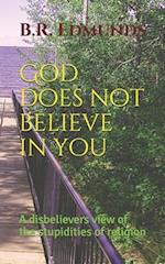 God does not believe in you: A disbelievers view of the stupidities of religion 