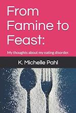 From Famine to Feast: : My thoughts about my eating disorder. 