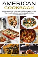 American Cookbook: Favorite Classic Diner Recipes to Make at Home (The Complete Guide and Recipes for Native American Cookbook) 