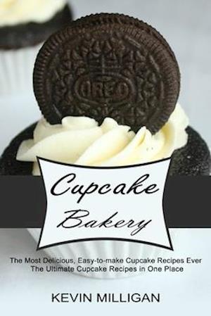 Cupcake Bakery: The Most Delicious, Easy-to-make Cupcake Recipes Ever (The Ultimate Cupcake Recipes in One Place)