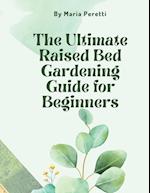 The Ultimate Raised Bed Gardening Guide for Beginners 