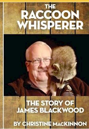 The Raccoon Whisperer: The Story of James Blackwood