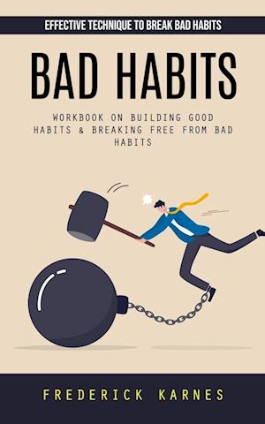 Bad Habits: Effective Technique to Break Bad Habits (Workbook on Building Good Habits & Breaking Free From Bad Habits)