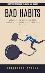 Bad Habits: Effective Technique to Break Bad Habits (Workbook on Building Good Habits & Breaking Free From Bad Habits) 