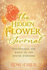 The Hidden Flower Journal: Discovering the Voice of the Divine Feminine 
