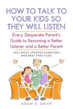 How to Talk to Your Kids so They Will Listen: Every Desperate Parent's Guide to Becoming a Better Listener and a Better Parent 