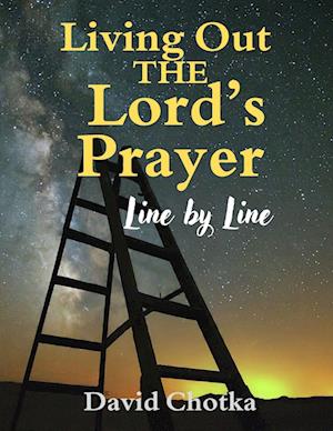 Living Out The Lord's Prayer Line By Line