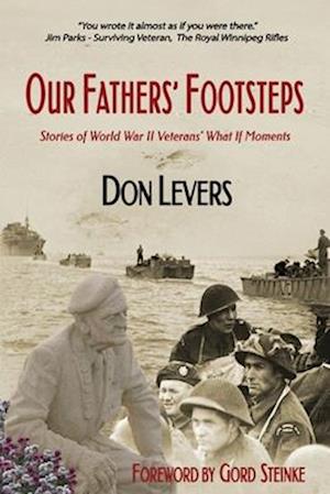 Our Fathers' Footsteps: Stories of World War 2 Veterans' "What If" Moments