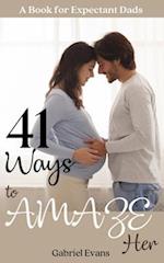 41 Ways to AMAZE Her : A book for Expectant Dads 
