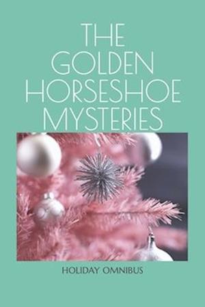 The Golden Horseshoe Mysteries: Holiday Omnibus