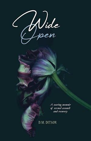 Wide Open: A True Story of Surviving a Series of Sexual Assaults, Healing Trauma and Recovering from Post-Traumatic Stress Disorder