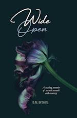 Wide Open: A True Story of Surviving a Series of Sexual Assaults, Healing Trauma and Recovering from Post-Traumatic Stress Disorder 