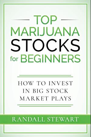Top Marijuana Stocks for Beginners: How to Invest in Big Stock Market Plays