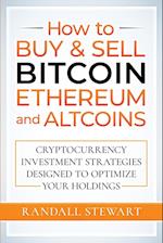 How to Buy & Sell Bitcoin, Ethereum and Altcoins: Cryptocurrency Investment Strategies Designed to Optimize Your Holdings 