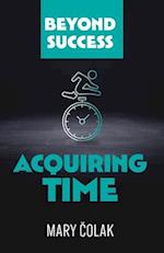 Acquiring Time (Book 2 Beyond Success Series) 