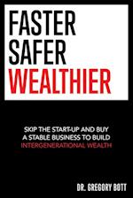 Faster Safer Wealthier: Skip the Start-up and Buy a Stable Business to Build Intergenerational Wealth 