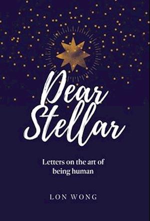 Dear Stellar: Letters on the art of being human