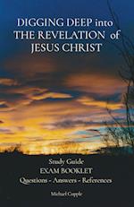 DIGGING DEEP into THE REVELATION of JESUS CHRIST: Study Guide EXAM BOOKLET Questions - Answers - References 
