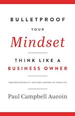Bulletproof Your Mindset. Think Like a Business Owner.