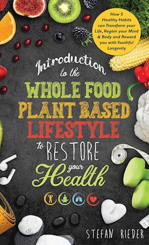 Introduction to the Whole Food Plant Based Lifestyle to Restore Your Health