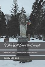 Who Will Share the Eulogy?: My Life as a Young, Canadian, Female Funeral Director 