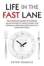 Life in the Fast Lane  The Complete Guide to Fasting. Unlock the Secrets of Weight Loss, Reset Your Metabolism and Benefit from Better Health with Intermittent Fasting