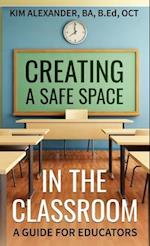 CREATING A SAFE SPACE IN THE CLASSROOM: A Guide for Educators 