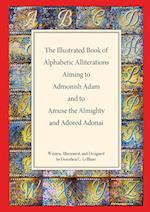 The Illustrated Book of Alphabetic Allliterations Aiming to  Admonish Adam  and to Amuse the Almighty  and Adored Adonai