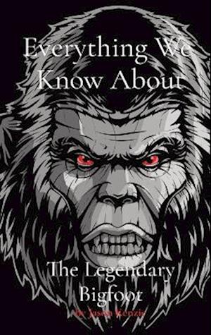 Everything We    Know About            The Legendary Bigfoot