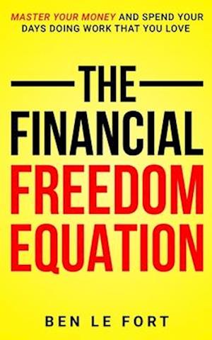 The Financial Freedom Equation: Master Your Money and Spend Your Days Doing Work That You Love