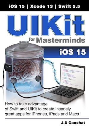 UIKit for Masterminds: How to take advantage of Swift and UIKit to create insanely great apps for iPhones, iPads, and Macs