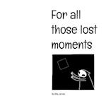 For all those lost moments 