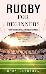 Rugby for Beginners: Train Your Brain to Learn Powerful Habits (Comprehensive Guide on Rugby Game for Beginners and Skills) 