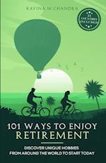 101 Ways to Enjoy Retirement: Discover Unique Hobbies from Around the World to Start Today 