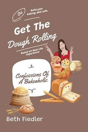 Get The Dough Rolling: Confessions Of A Bakeaholic