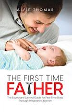 THE FIRST TIME FATHER: THE EXPECTANT SURVIVAL GUIDE FOR FIRST-TIME DADS THROUGH PREGNANCY JOURNEY 