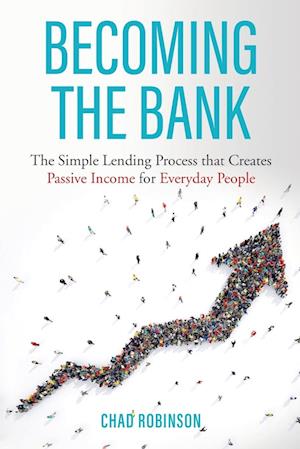 Becoming the Bank: The Simple Lending Process that Creates Passive Income for Everyday People