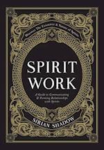 Spirit Work: A Guide to Communicating & Forming Relationships with Spirits 