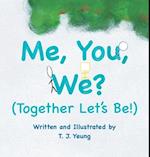 Me, You, We? (Together Let's Be!) 