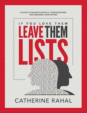 IF YOU LOVE THEM LEAVE THEM LISTS: A GUIDE TO NAVIGATE DIFFICULT CONVERSATIONS AND ORGANIZE YOUR AFFAIRS